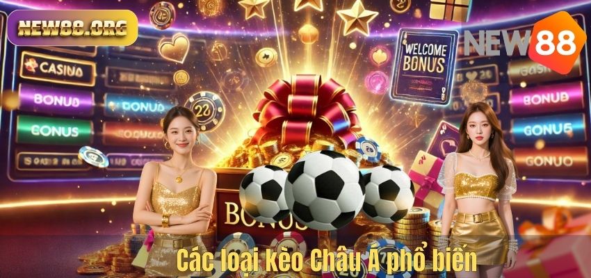 Kèo Châu Á NEW88 – Hướng Dẫn Cá Cược Bóng Đá Chuẩn Xác Cho Người Chơi Các loại kèo Châu Á phổ biến