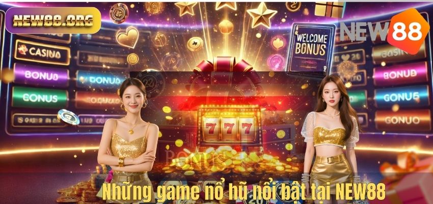 Những game nổ hũ nổi bật tại NEW88
