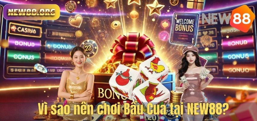 Vì sao nên chơi Bầu Cua tại NEW88?